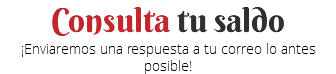 Consulta tu saldo ¡Enviaremos la respuesta a tu correo!