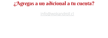 ¿Agregas a un adicional a tu cuenta? Escríbenos al correo Info@wokandroll.cl En Asunto poner: Agregar C. Adicional Club W&R. Enviar nombre y Rut, de la cuenta titular y el respectivo adicional al cual se quiere agregar.