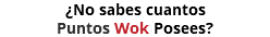 ¿No sabes cuantos Puntos Wok Posees?